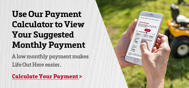 Use Our Payment Calculator to View Your Suggested Monthly Payment. A low monthly payment makes Life Out Here easier. Calculate Your Payment