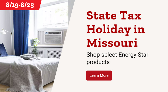 State Tax Holiday in Missouri. Shop select Energy Star Products. Learn More. August 19-25