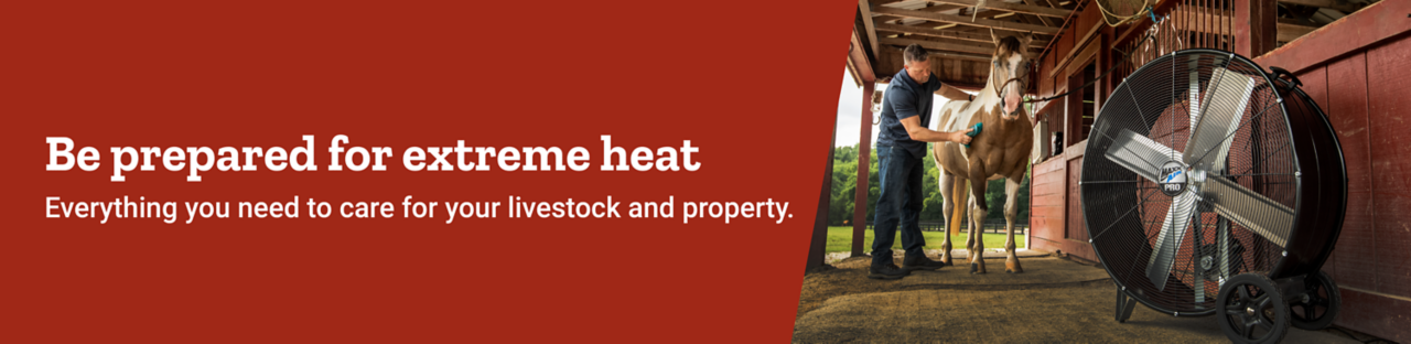 Protect What Matters Most When Extreme Heat Hits. Everything You Need to Care for Your Livestock and Property.