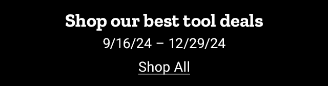 Shop our best tool deals. September 16th through December 29th 2024. Shop All.